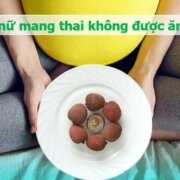 Phụ nữ mang thai ăn được vải không ?